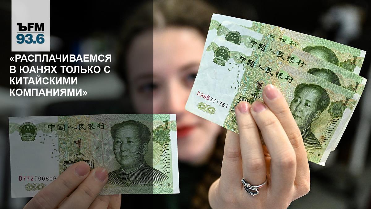 “We pay in yuan only with Chinese companies” - Kommersant FM